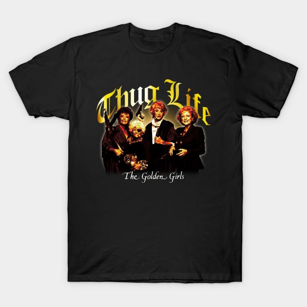 Thug Life Golden Girls T-Shirt by lightsdsgn